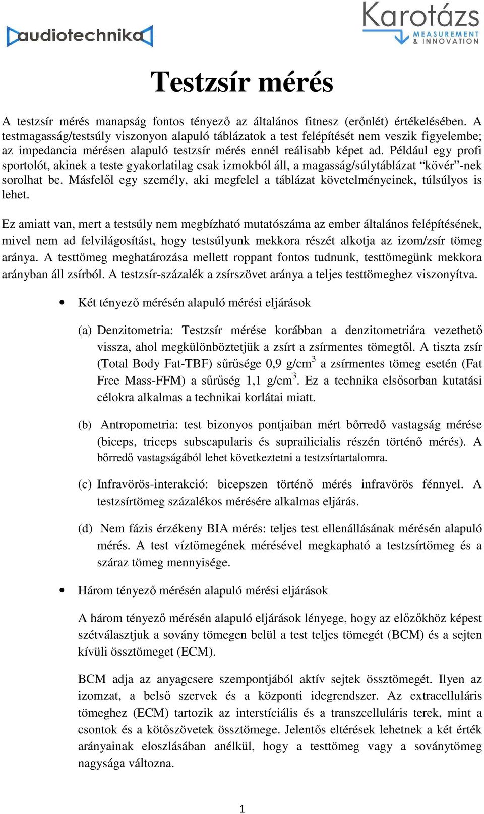 Például egy profi sportolót, akinek a teste gyakorlatilag csak izmokból áll, a magasság/súlytáblázat kövér -nek sorolhat be.