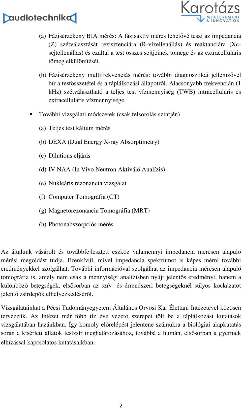 Alacsonyabb frekvencián (1 khz) szétválasztható a teljes test vízmennyiség (TWB) intracelluláris és extracelluláris vízmennyisége.