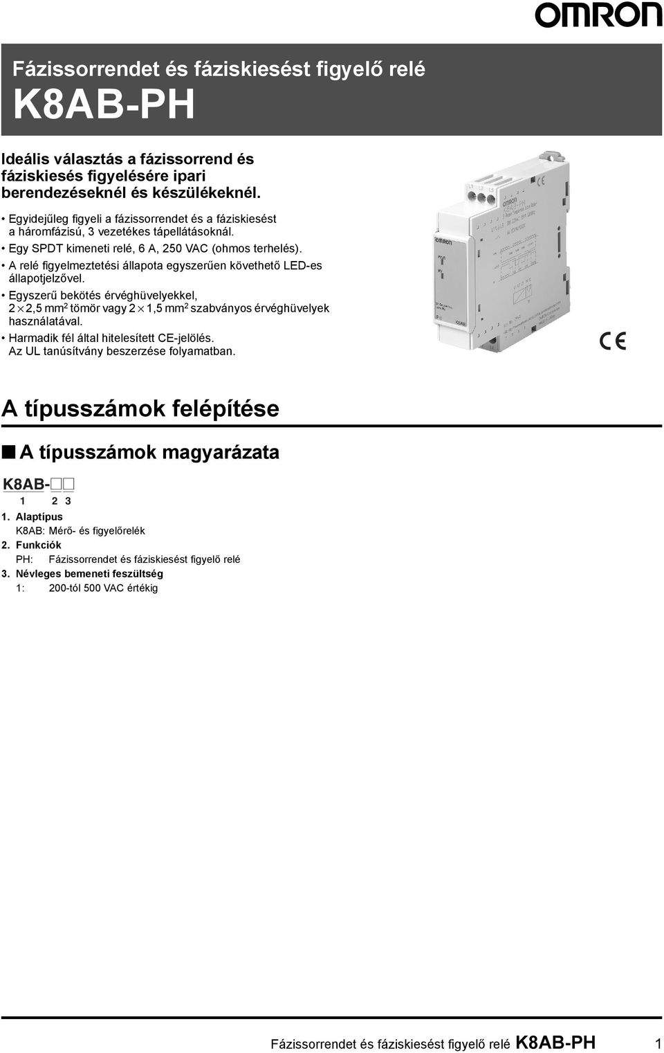 A relé figyelmeztetési állapota egyszerűen követhető LED-es állapotjelzővel. Egyszerű bekötés érvéghüvelyekkel, 2 2,5 mm 2 tömör vagy 2 1,5 mm 2 szabványos érvéghüvelyek használatával.