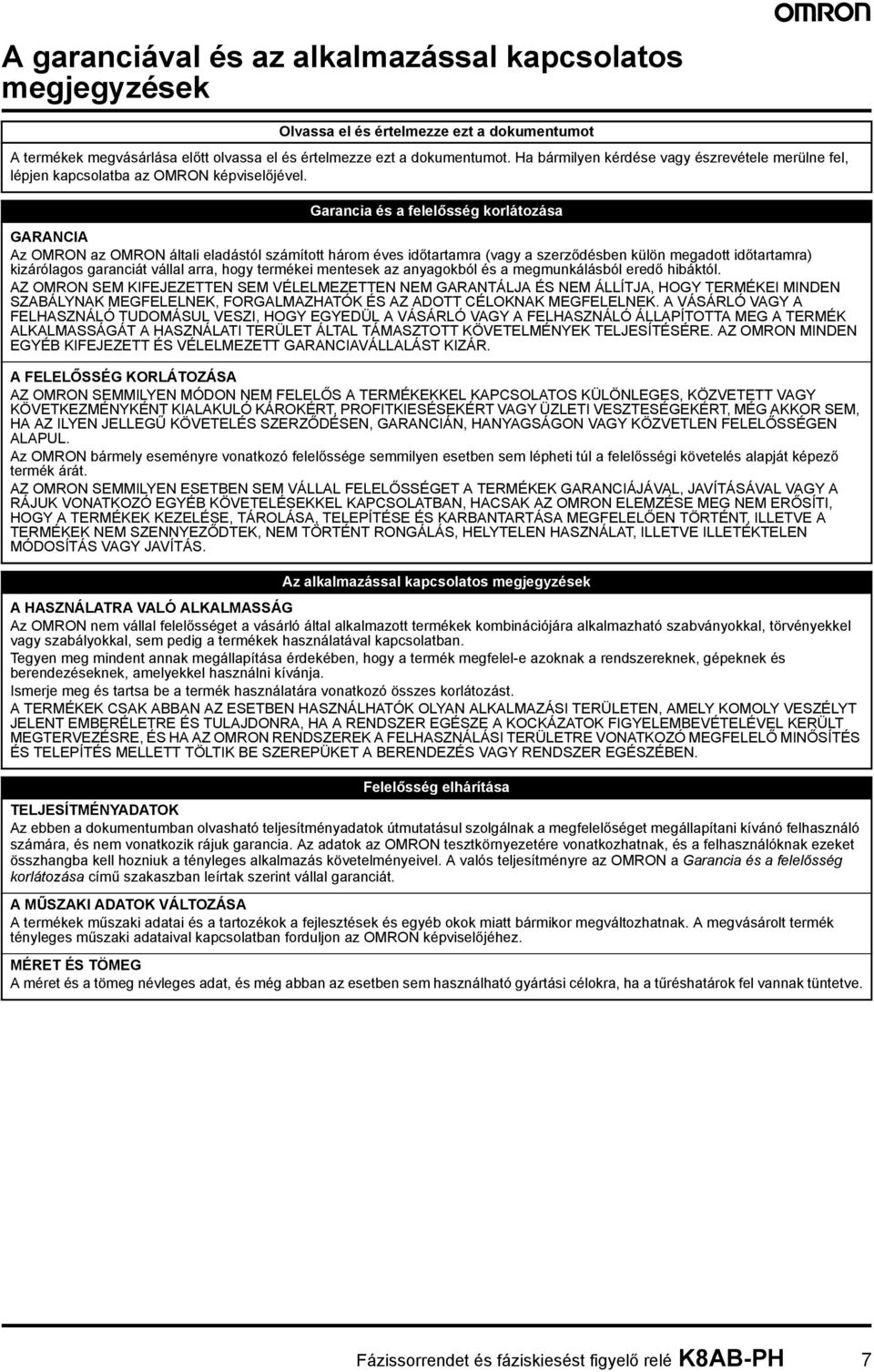 Garancia és a felelősség korlátozása GARANCIA Az OMRON az OMRON általi eladástól számított három éves időtartamra (vagy a szerződésben külön megadott időtartamra) kizárólagos garanciát vállal arra,