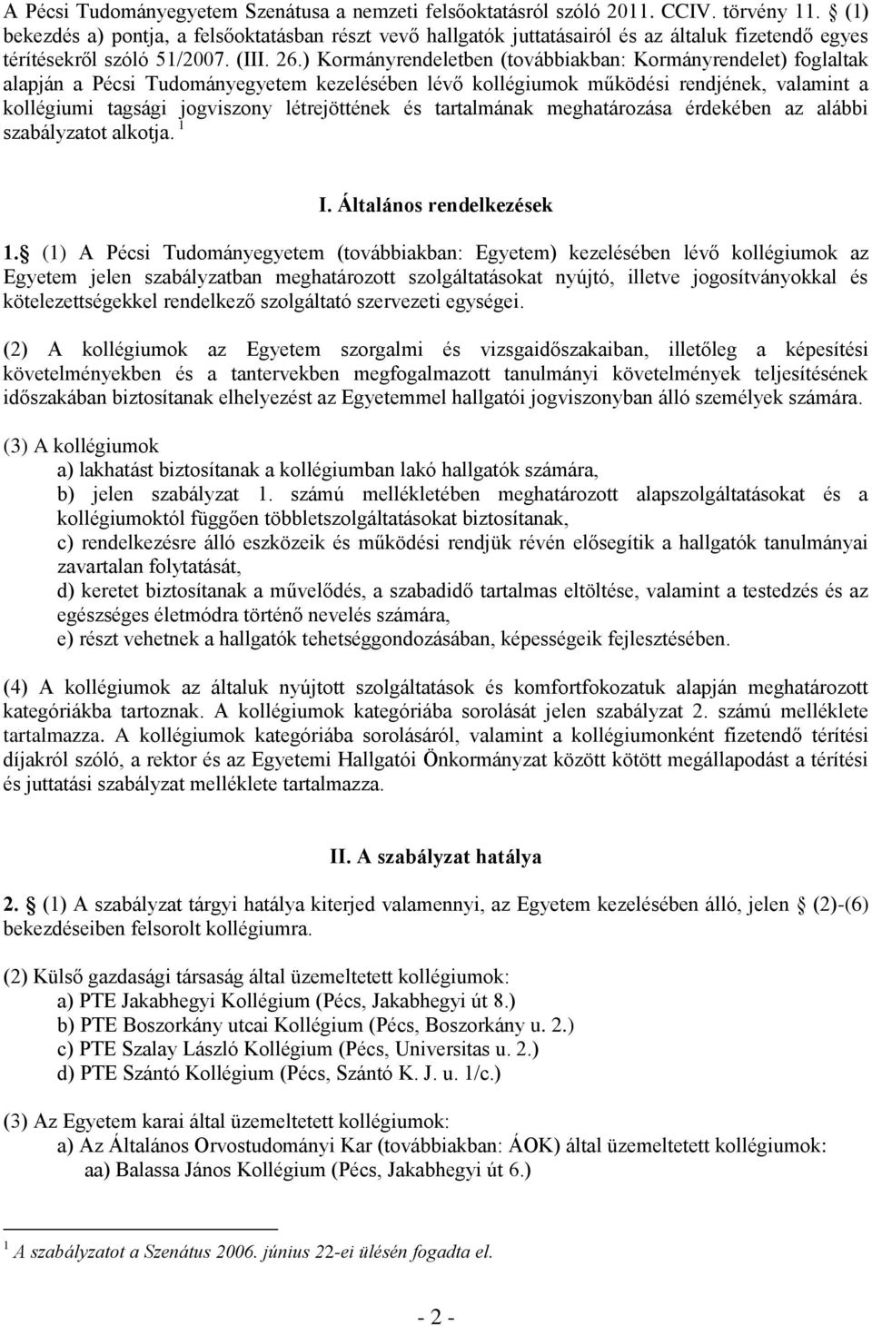 ) Kormányrendeletben (továbbiakban: Kormányrendelet) foglaltak alapján a Pécsi Tudományegyetem kezelésében lévő kollégiumok működési rendjének, valamint a kollégiumi tagsági jogviszony létrejöttének