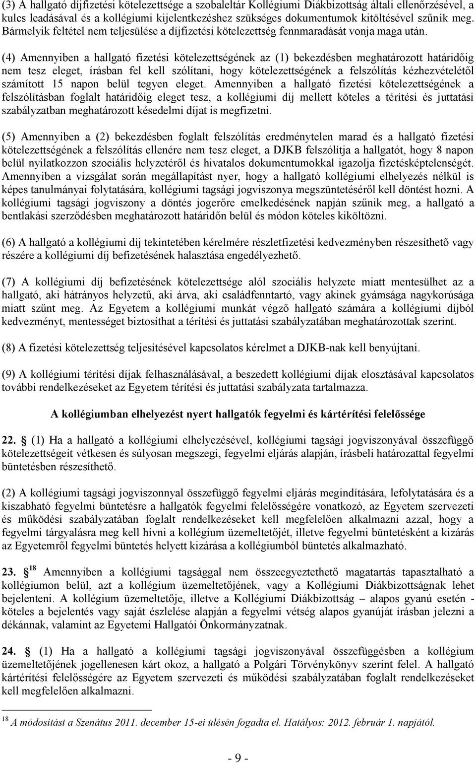 (4) Amennyiben a hallgató fizetési kötelezettségének az (1) bekezdésben meghatározott határidőig nem tesz eleget, írásban fel kell szólítani, hogy kötelezettségének a felszólítás kézhezvételétől