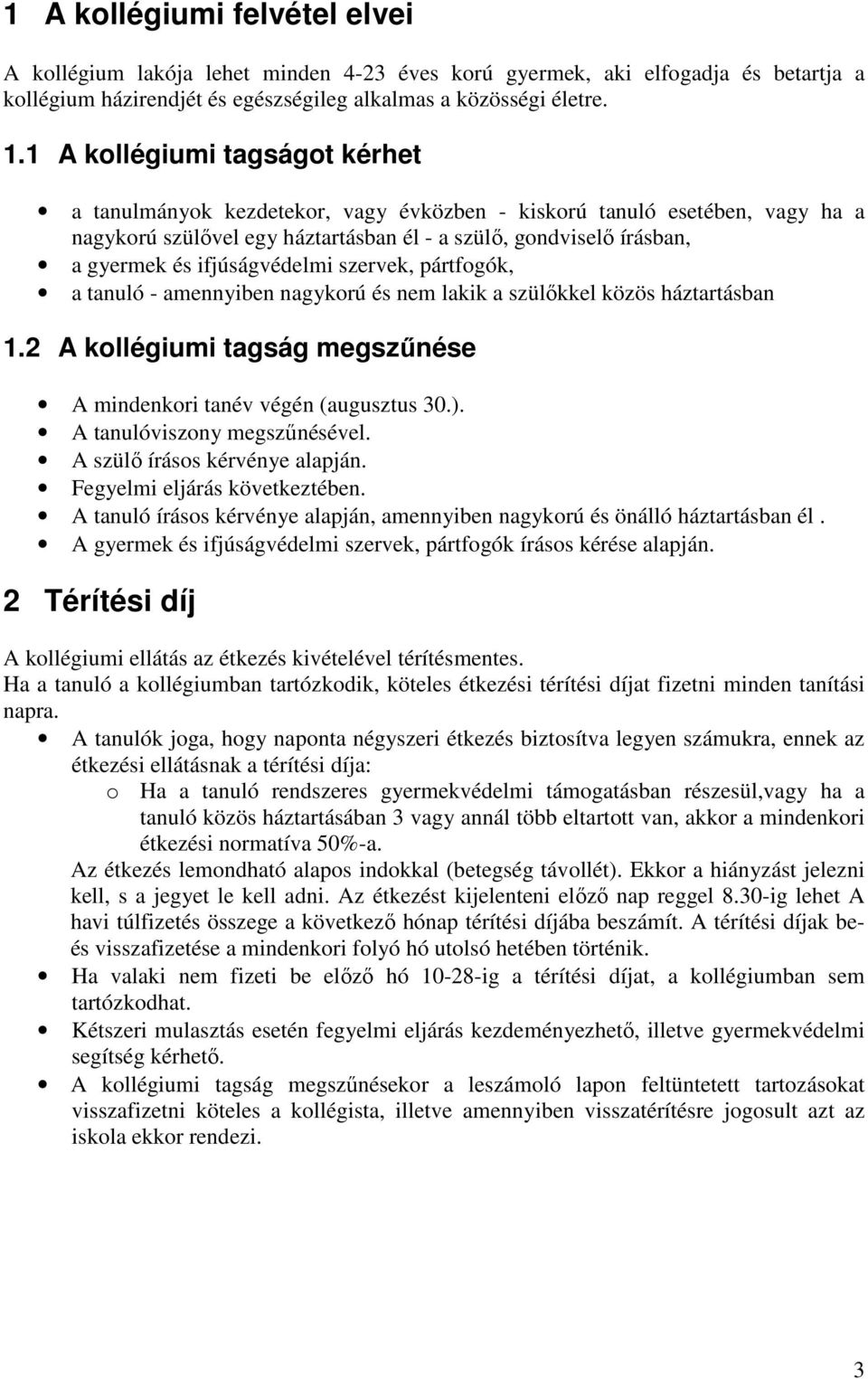 ifjúságvédelmi szervek, pártfogók, a tanuló - amennyiben nagykorú és nem lakik a szülőkkel közös háztartásban 1.2 A kollégiumi tagság megszűnése A mindenkori tanév végén (augusztus 30.).