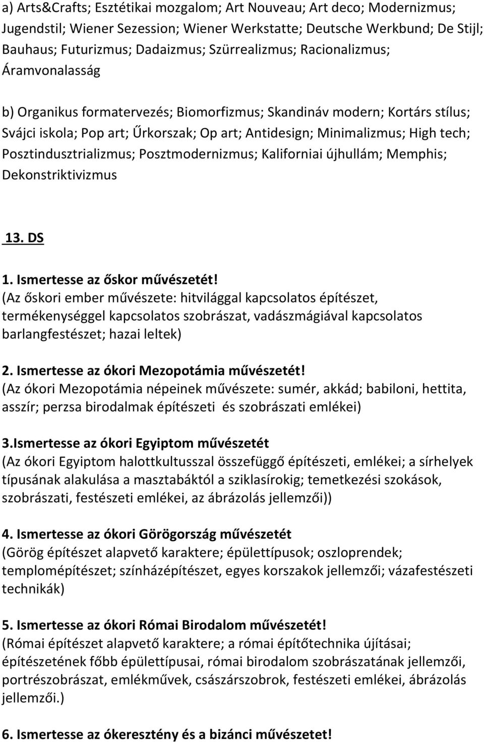 Posztindusztrializmus; Posztmodernizmus; Kaliforniai újhullám; Memphis; Dekonstriktivizmus 13. DS 1. Ismertesse az őskor művészetét!