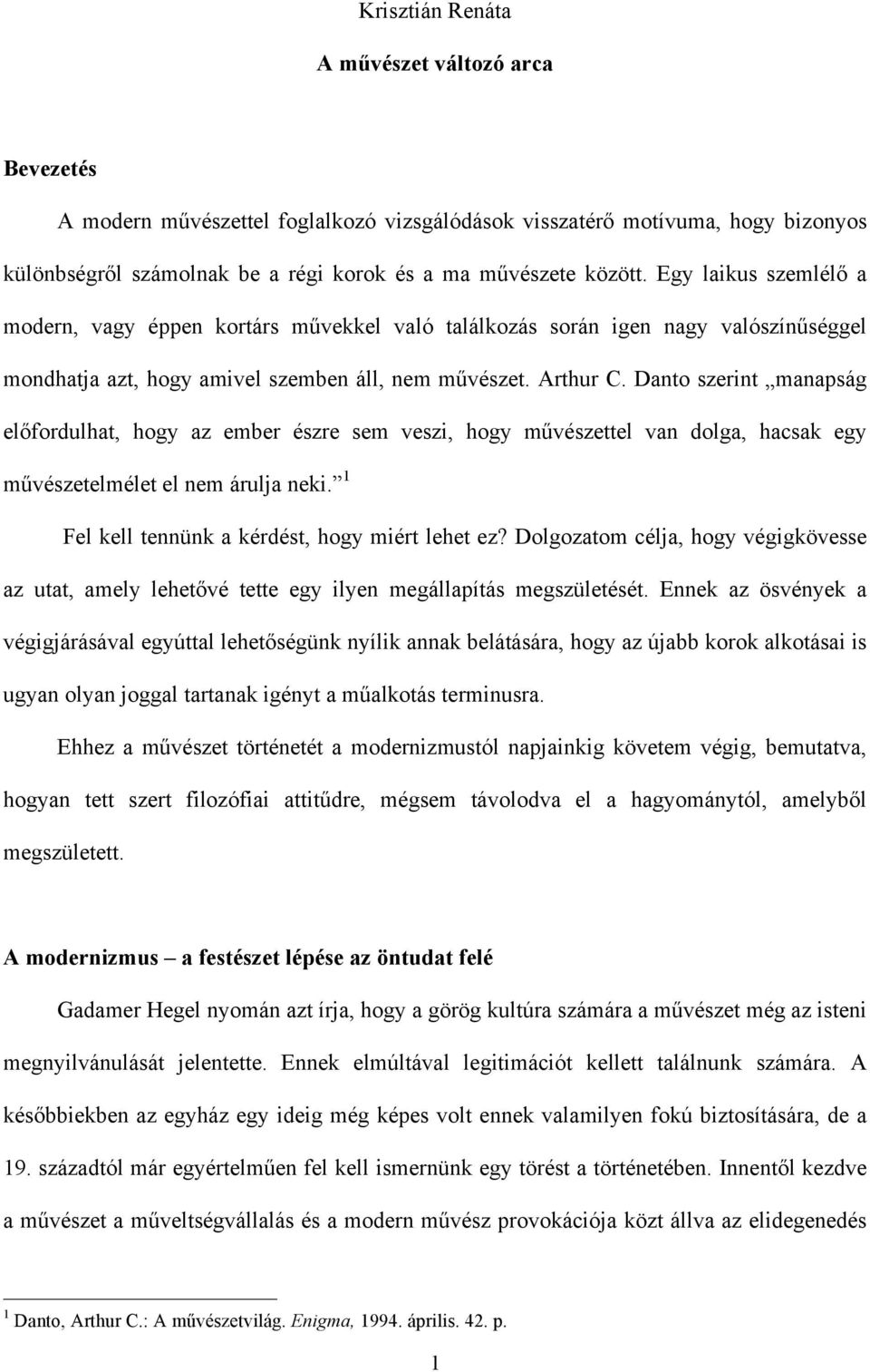 Danto szerint manapság előfordulhat, hogy az ember észre sem veszi, hogy művészettel van dolga, hacsak egy művészetelmélet el nem árulja neki. 1 Fel kell tennünk a kérdést, hogy miért lehet ez?