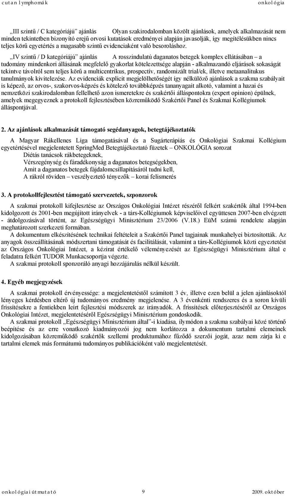 IV szintű / D kategóriájú ajánlás A rosszindulatú daganatos betegek komplex ellátásában a tudomány mindenkori állásának megfelelő gyakorlat kötelezettsége alapján - alkalmazandó eljárások sokaságát