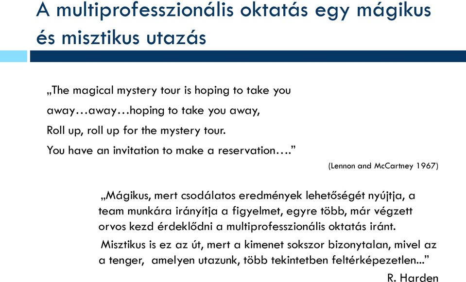 (Lennon and McCartney 1967) Mágikus, mert csodálatos eredmények lehetőségét nyújtja, a team munkára irányítja a figyelmet, egyre több, már