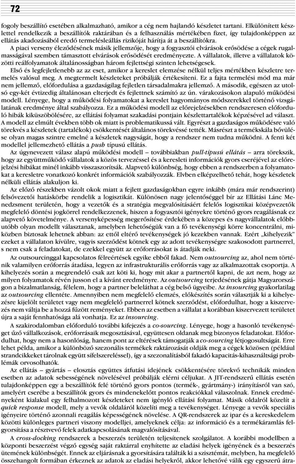 A piaci verseny élezõdésének másik jellemzõje, hogy a fogyasztói elvárások erõsödése a cégek rugalmasságával szemben támasztott elvárások erõsödését eredményezte.