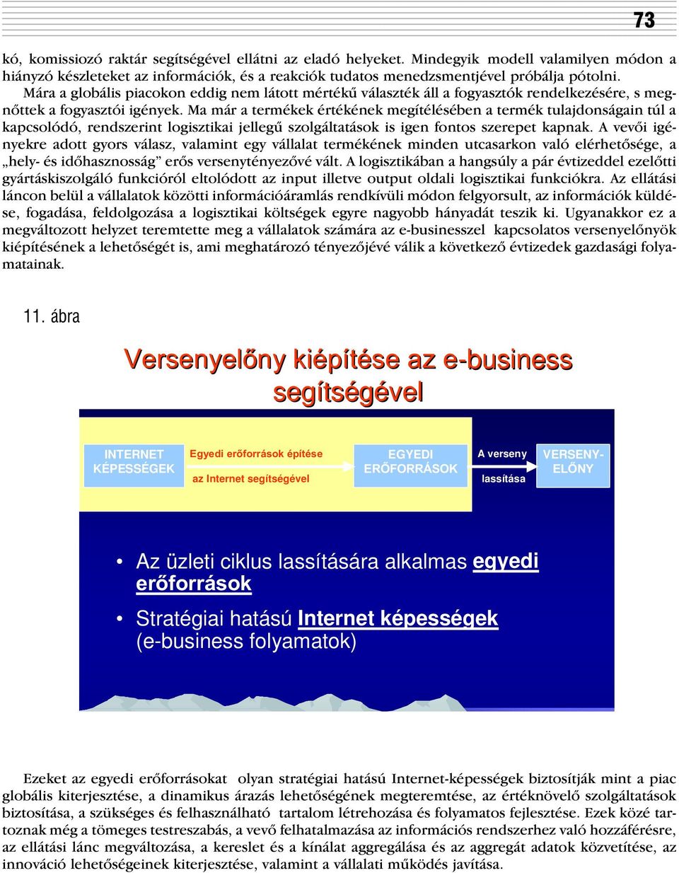 Ma már a termékek értékének megítélésében a termék tulajdonságain túl a kapcsolódó, rendszerint logisztikai jellegû szolgáltatások is igen fontos szerepet kapnak.