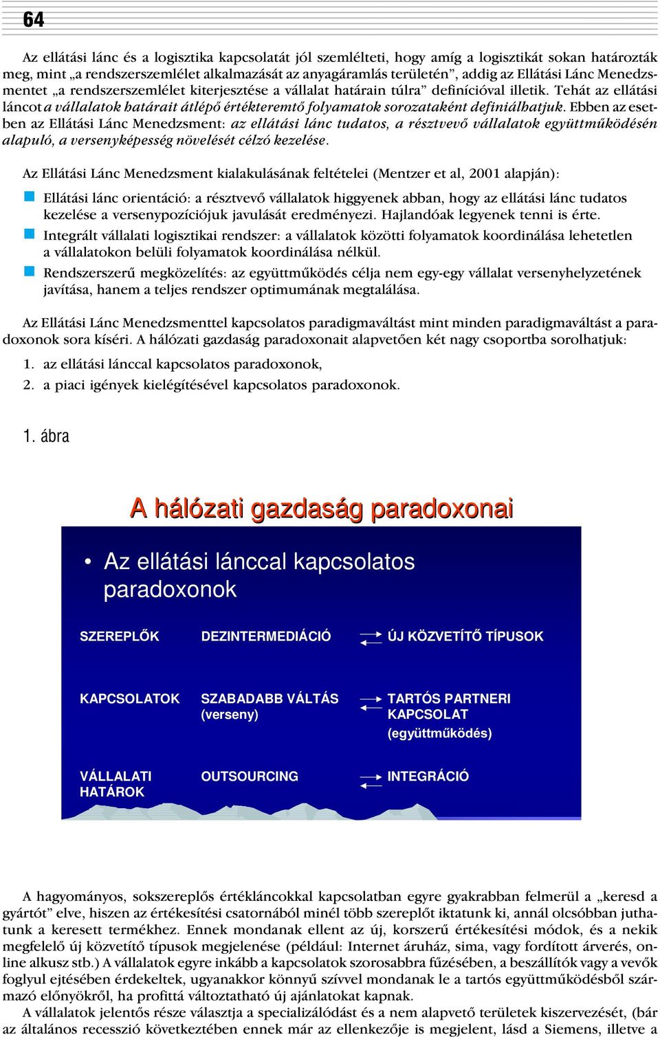 Tehát az ellátási láncot a vállalatok határait átlépõ értékteremtõ folyamatok sorozataként definiálhatjuk.