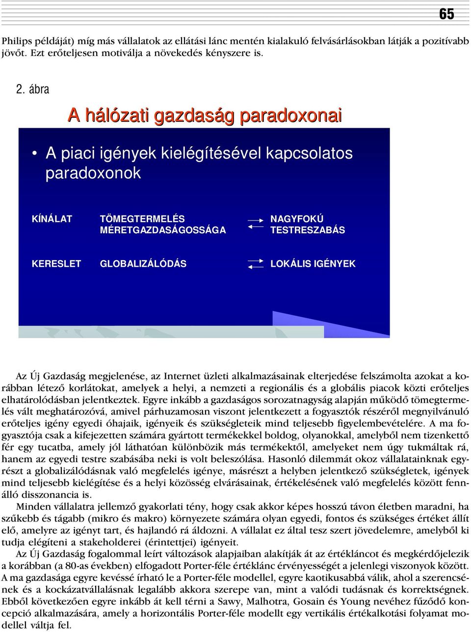 Az Új Gazdaság megjelenése, az Internet üzleti alkalmazásainak elterjedése felszámolta azokat a korábban létezõ korlátokat, amelyek a helyi, a nemzeti a regionális és a globális piacok közti