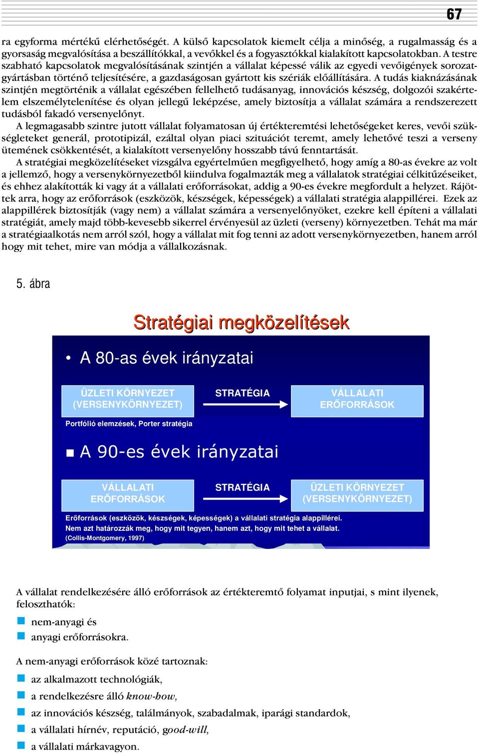 A testre szabható kapcsolatok megvalósításának szintjén a vállalat képessé válik az egyedi vevõigények sorozatgyártásban történõ teljesítésére, a gazdaságosan gyártott kis szériák elõállítására.