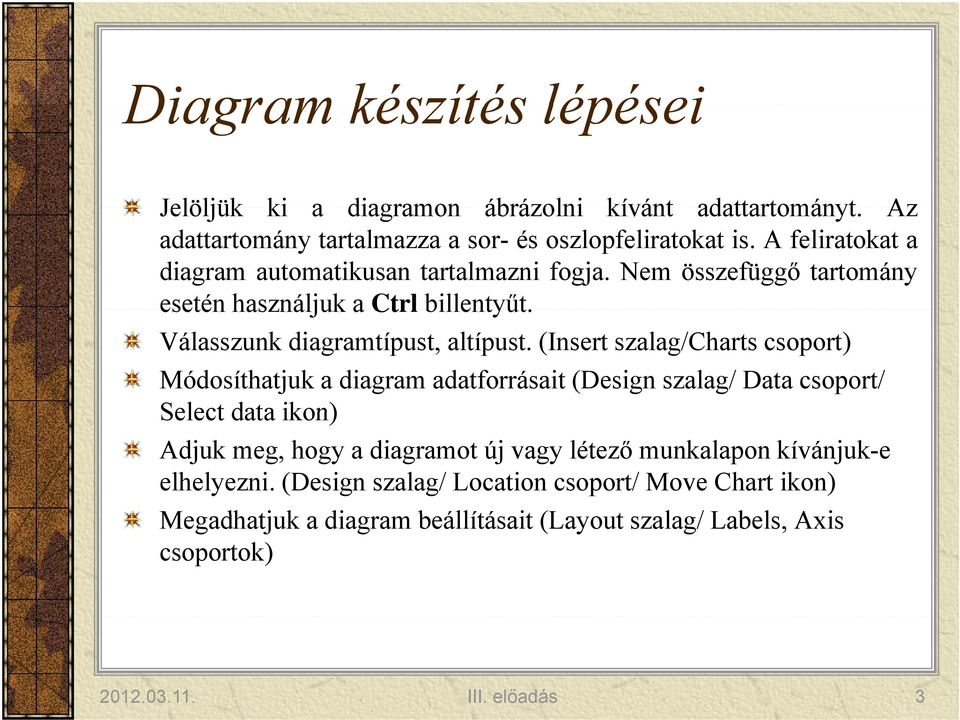 (Insert szalag/charts csoport) Módosíthatjuk a diagram adatforrásait (Design szalag/ Data csoport/ Select data ikon) Adjuk meg, hogy a diagramot új vagy létező