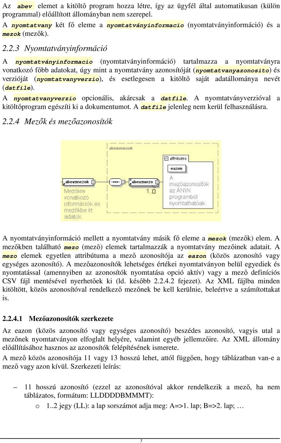 2.3 Nyomtatványinformáció A nyomtatványinformacio (nyomtatványinformáció) tartalmazza a nyomtatványra vonatkozó főbb adatokat, úgy mint a nyomtatvány azonosítóját (nyomtatvanyazonosito) és verzióját