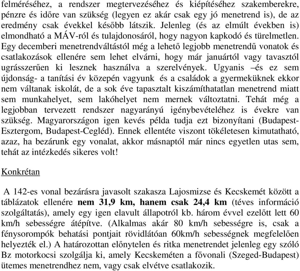 Egy decemberi menetrendváltástól még a lehetı legjobb menetrendő vonatok és csatlakozások ellenére sem lehet elvárni, hogy már januártól vagy tavasztól ugrásszerően ki lesznek használva a