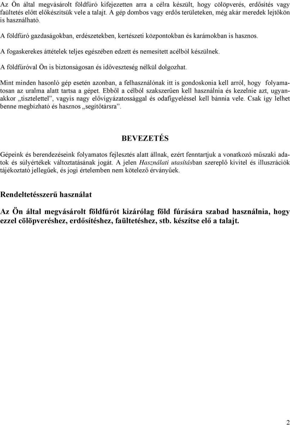 A fogaskerekes áttételek teljes egészében edzett és nemesített acélból készülnek. A földfúróval Ön is biztonságosan és időveszteség nélkül dolgozhat.