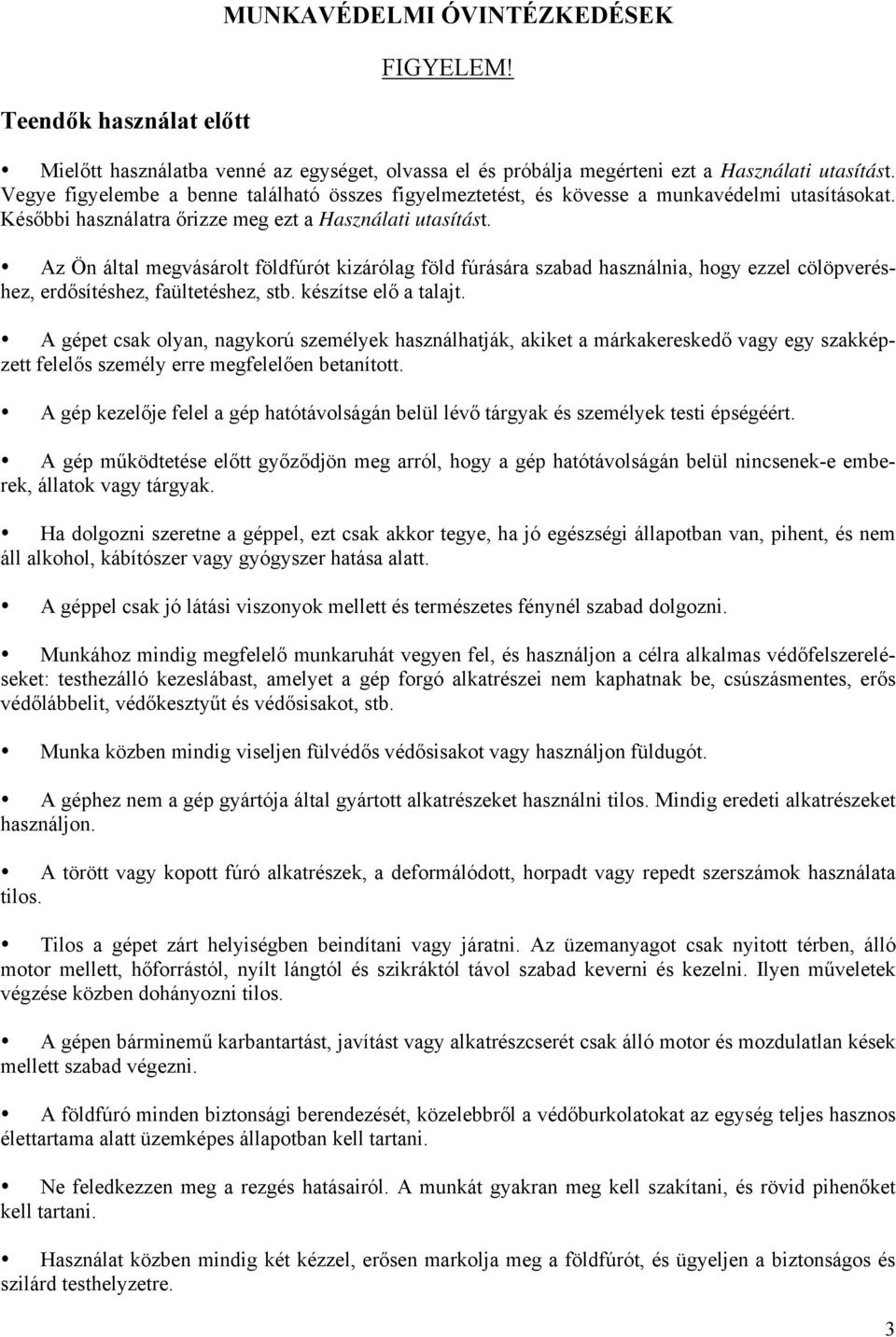 Az Ön által megvásárolt földfúrót kizárólag föld fúrására szabad használnia, hogy ezzel cölöpveréshez, erdősítéshez, faültetéshez, stb. készítse elő a talajt.