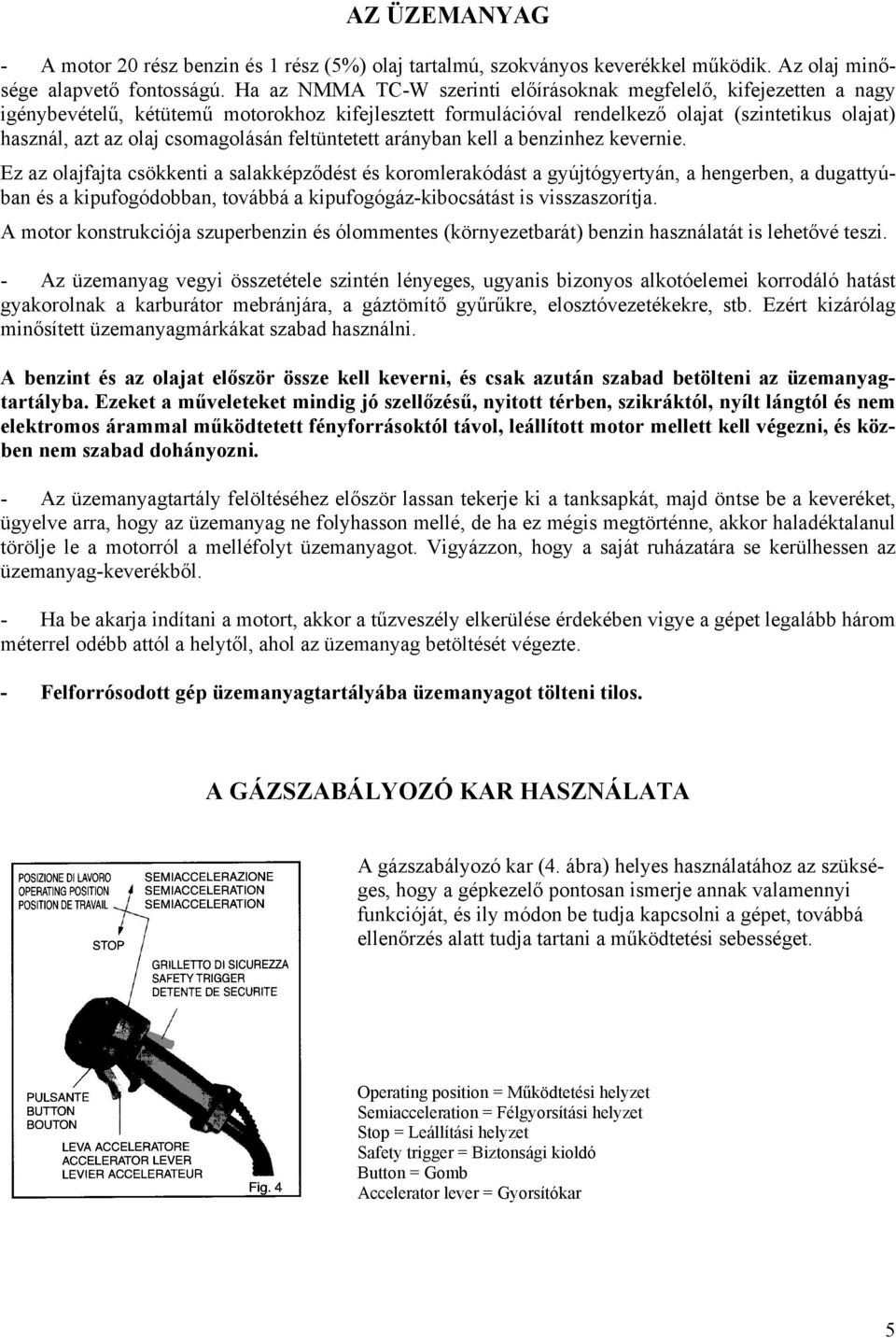 csomagolásán feltüntetett arányban kell a benzinhez kevernie.