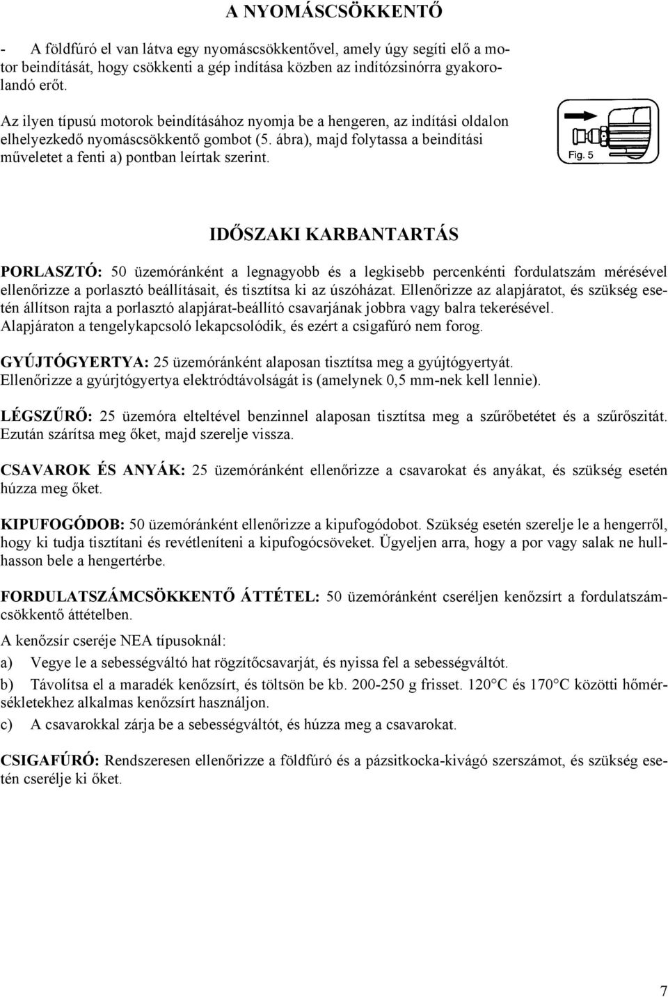 IDŐSZAKI KARBANTARTÁS PORLASZTÓ: 50 üzemóránként a legnagyobb és a legkisebb percenkénti fordulatszám mérésével ellenőrizze a porlasztó beállításait, és tisztítsa ki az úszóházat.