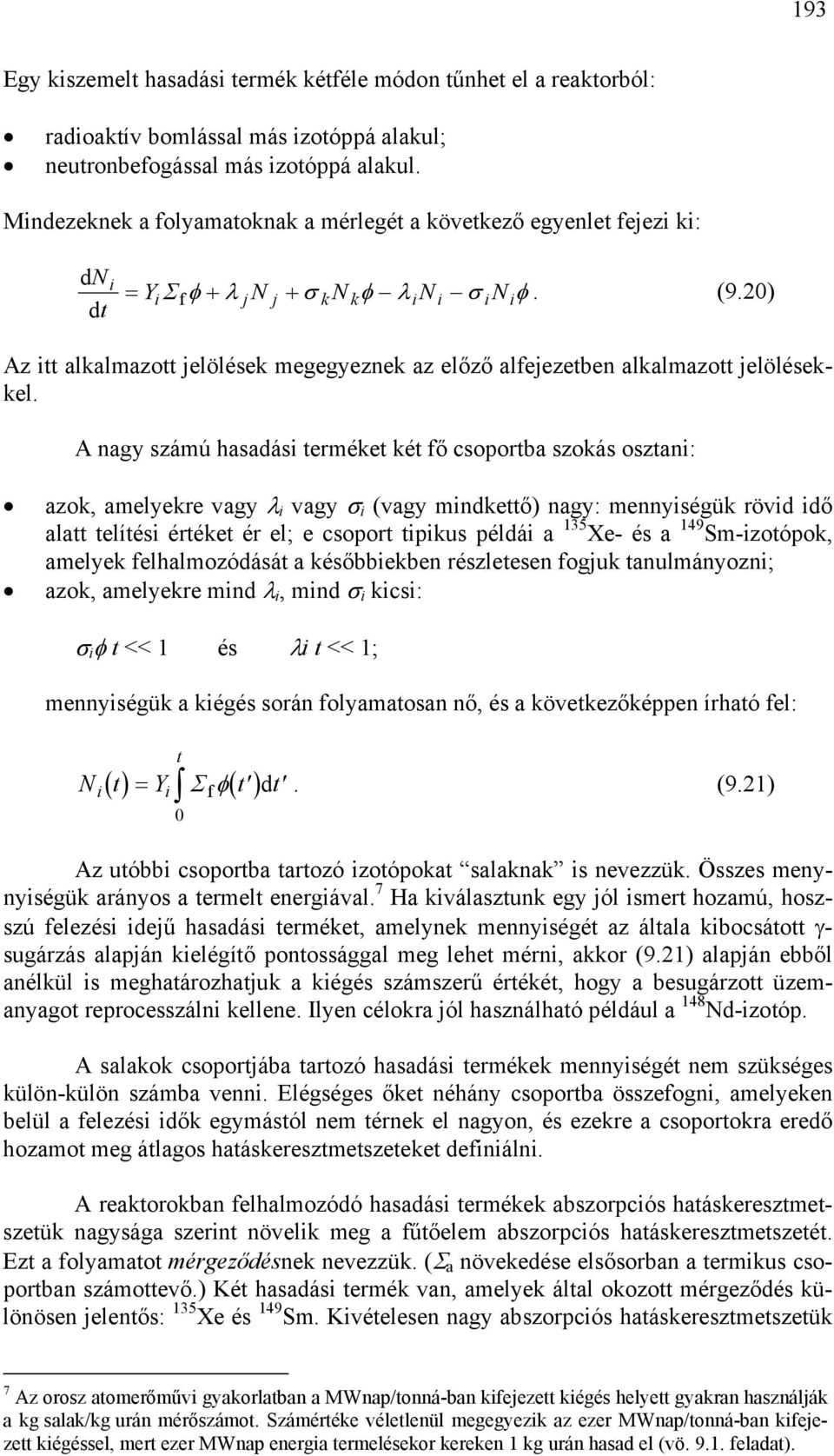 A ngy számú hsdási terméket két fő csoportb szokás osztni: zok, melyekre vgy λ i vgy σ i (vgy mindkettő) ngy: mennyiségük rövid idő ltt telítési értéket ér el; e csoport tipikus példái 135 Xe- és 149