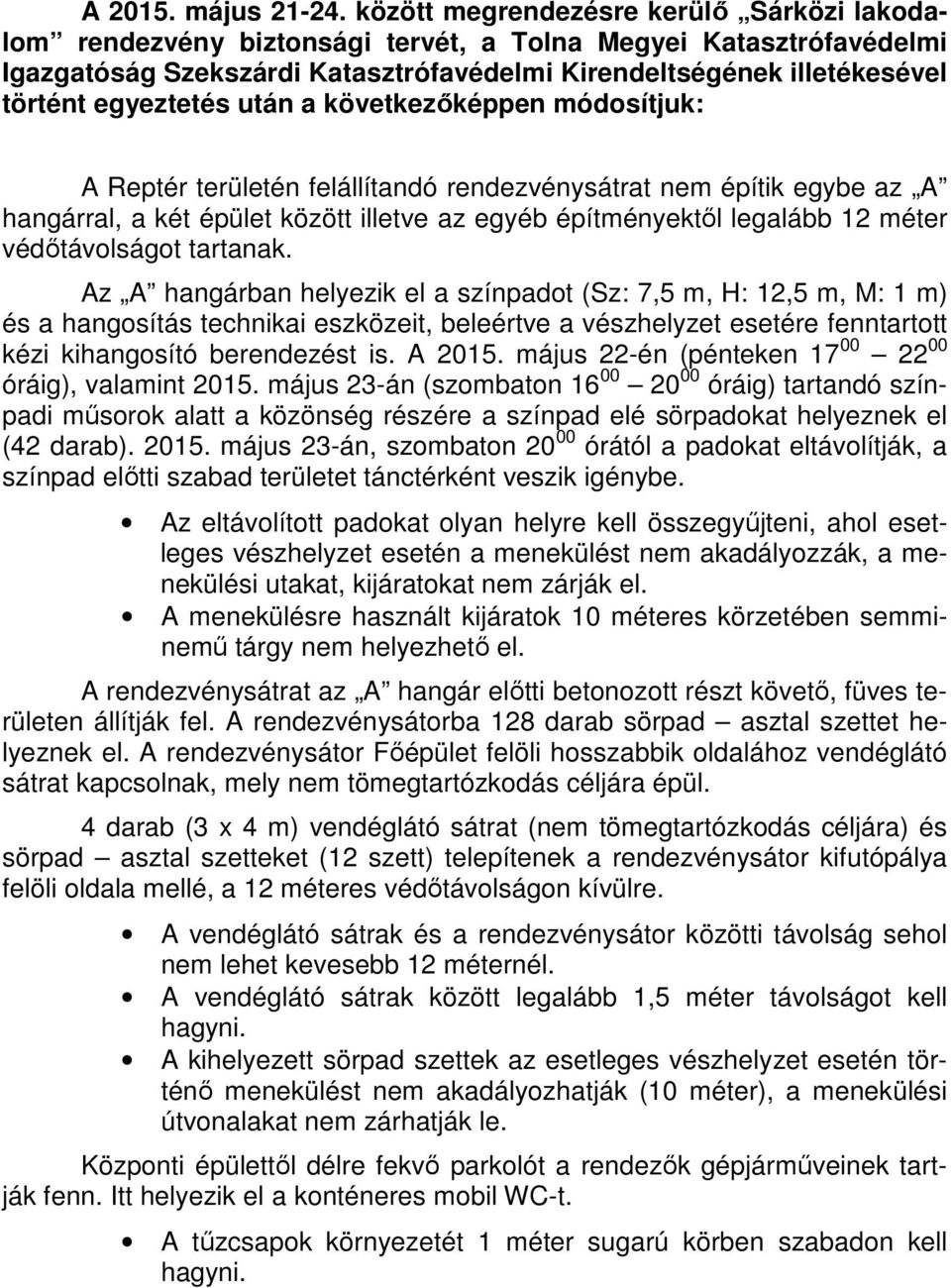 egyeztetés után a következőképpen módosítjuk: A Reptér területén felállítandó rendezvénysátrat nem építik egybe az A hangárral, a két épület között illetve az egyéb építményektől legalább 12 méter