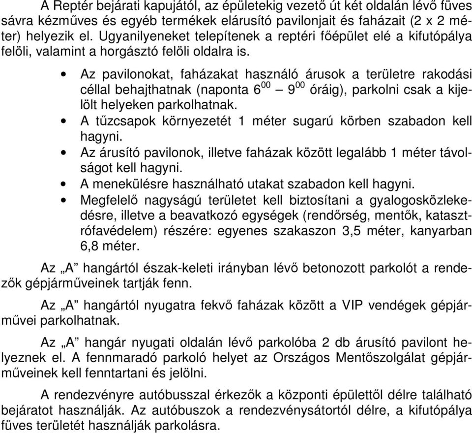 Az pavilonokat, faházakat használó árusok a területre rakodási céllal behajthatnak (naponta 6 00 9 00 óráig), parkolni csak a kijelölt helyeken parkolhatnak.