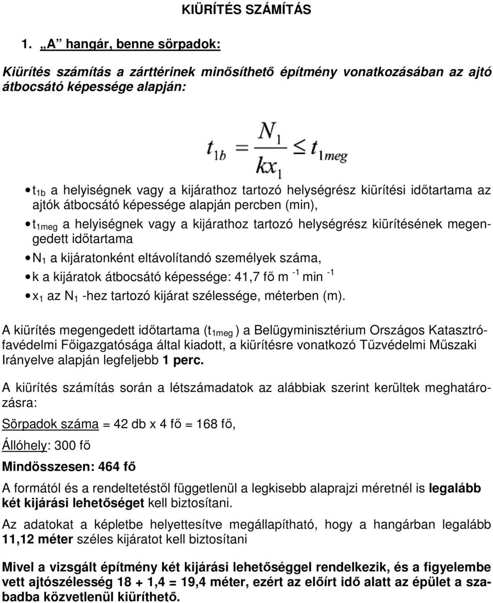 időtartama az ajtók átbocsátó képessége alapján percben (min), t 1meg a helyiségnek vagy a kijárathoz tartozó helységrész kiürítésének megengedett időtartama N 1 a kijáratonként eltávolítandó
