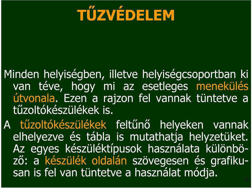 A tűzoltókészülékek feltűnő helyeken vannak elhelyezve és tábla is mutathatja helyzetüket.