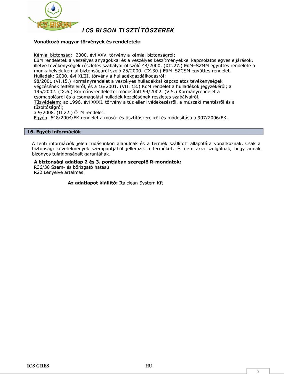 ) EüM SZMM együttes rendelete a munkahelyek kémiai biztonságáról szóló 25/2000. (IX.30.) EüM SZCSM együttes rendelet. Hulladék: 2000. évi XLIII. törvény a hulladékgazdálkodásról; 98/2001.(VI.15.