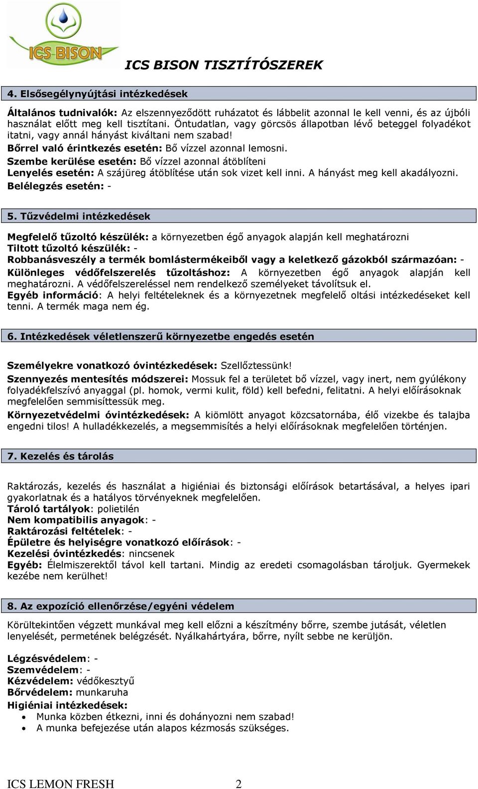 Szembe kerülése esetén: Bő vízzel azonnal átöblíteni Lenyelés esetén: A szájüreg átöblítése után sok vizet kell inni. A hányást meg kell akadályozni. Belélegzés esetén: - 5.