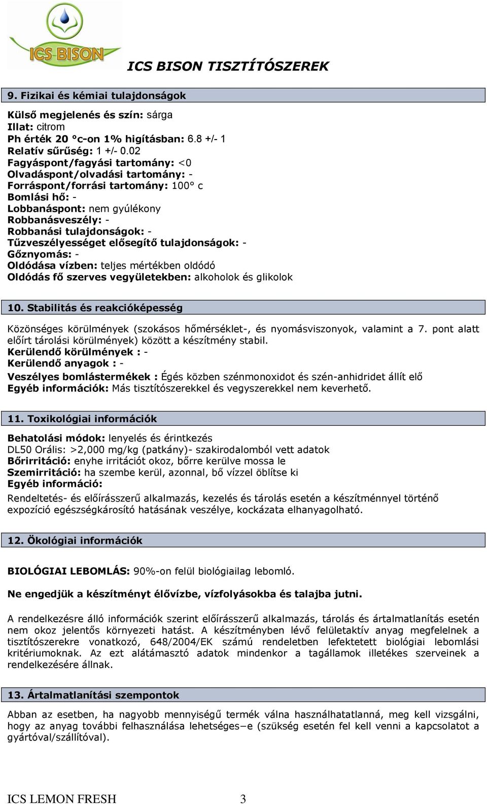 Tűzveszélyességet elősegítő tulajdonságok: - Gőznyomás: - Oldódása vízben: teljes mértékben oldódó Oldódás fő szerves vegyületekben: alkoholok és glikolok 10.