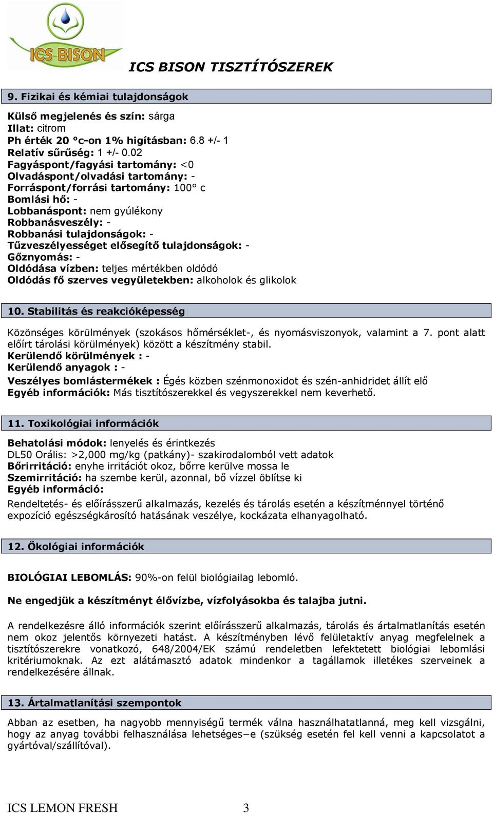 Tűzveszélyességet elősegítő tulajdonságok: - Gőznyomás: - Oldódása vízben: teljes mértékben oldódó Oldódás fő szerves vegyületekben: alkoholok és glikolok 10.