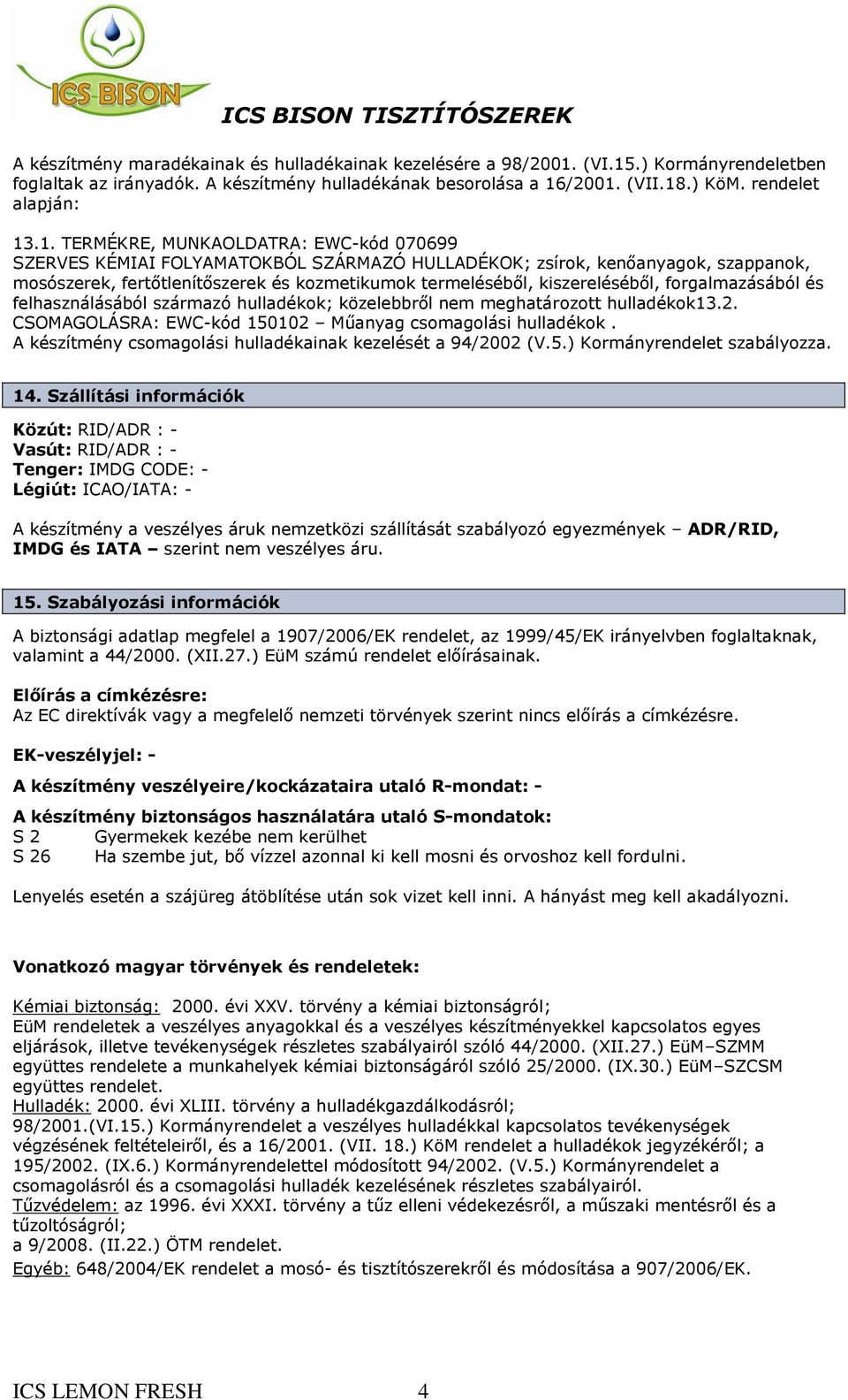 .1. TERMÉKRE, MUNKAOLDATRA: EWC-kód 070699 SZERVES KÉMIAI FOLYAMATOKBÓL SZÁRMAZÓ HULLADÉKOK; zsírok, kenőanyagok, szappanok, mosószerek, fertőtlenítőszerek és kozmetikumok termeléséből,