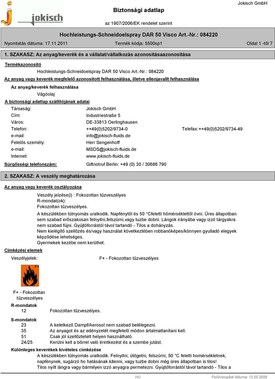 anyag/keverék felhasználása Vágóolaj A biztonsági adatlap szállítójának adatai Társaság: Cím: Város: Industriestraße 5 DE-33813 Oerlinghausen Telefon: ++49(0)5202/9734-0 Telefax: ++49(0)5202/9734-49