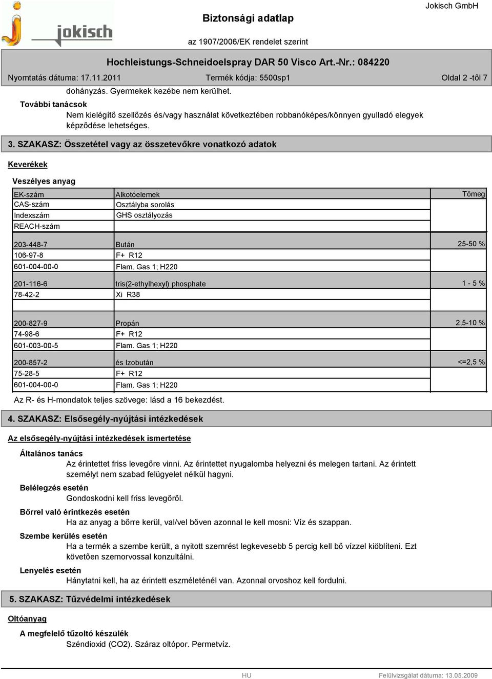 sorolás GHS osztályozás Bután F+ R12 Flam. Gas 1; H220 tris(2-ethylhexyl) phosphate Xi R38 Tömeg 25-50 % 1-5 % 200-827-9 74-98-6 601-003-00-5 Propán F+ R12 Flam.