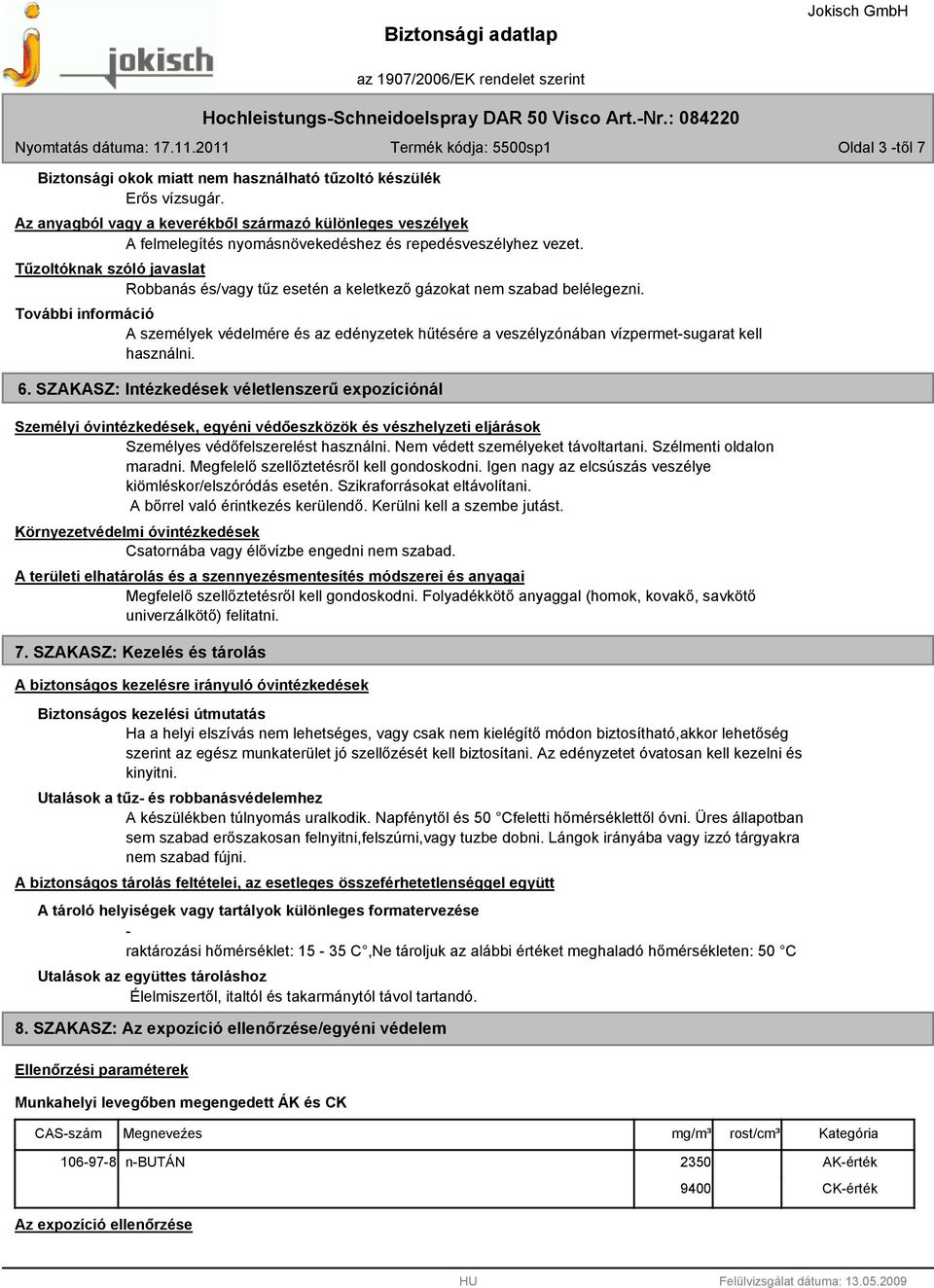 Tűzoltóknak szóló javaslat Robbanás és/vagy tűz esetén a keletkező gázokat nem szabad belélegezni.