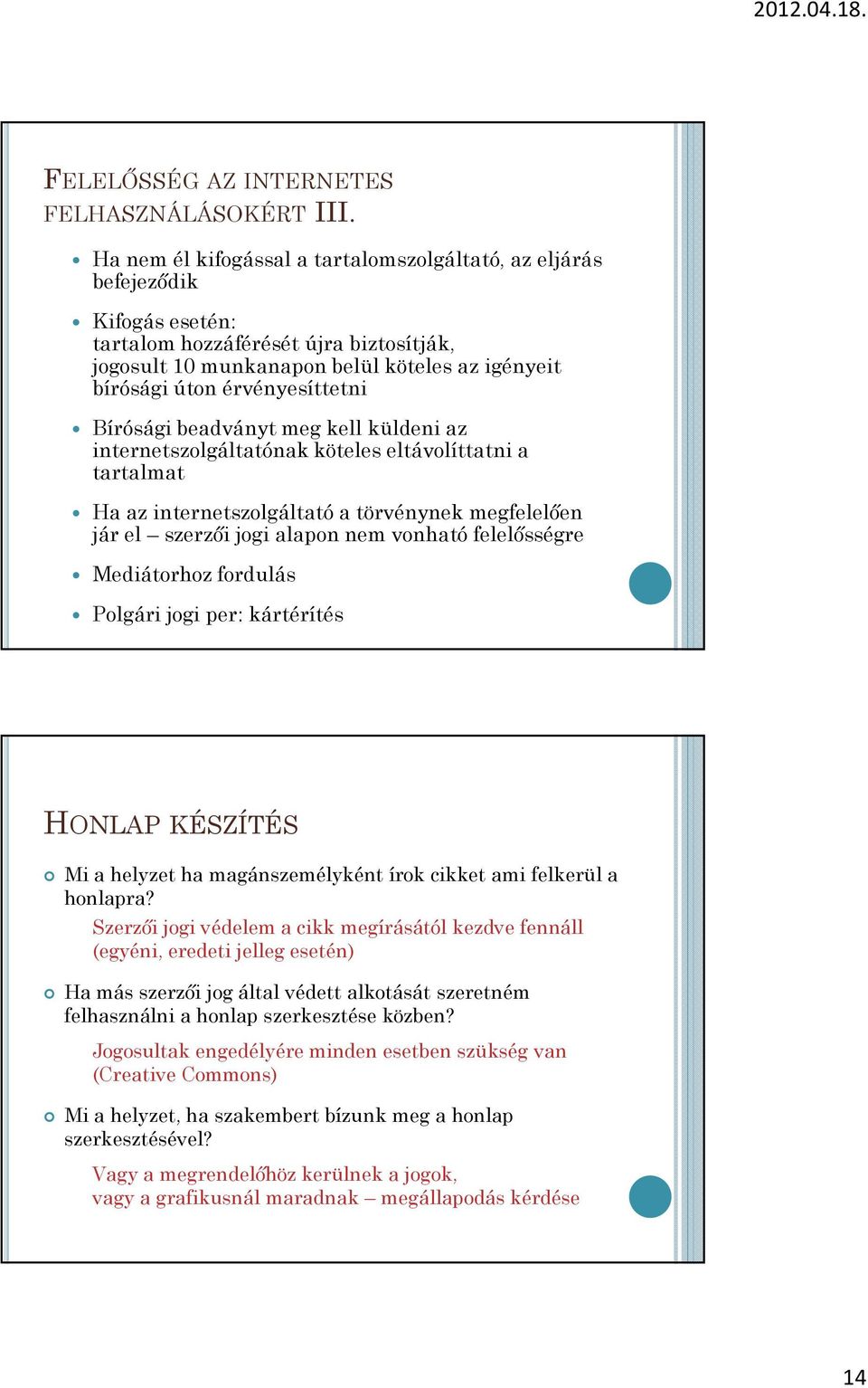 érvényesíttetni Bírósági beadványt meg kell küldeni az internetszolgáltatónak köteles eltávolíttatni a tartalmat Ha az internetszolgáltató a törvénynek megfelelıen jár el szerzıi jogi alapon nem