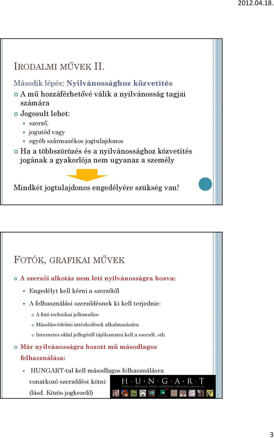nyilvánossághoz közvetítés jogának a gyakorlója nem ugyanaz a személy Mindkét jogtulajdonos engedélyére szükség van!
