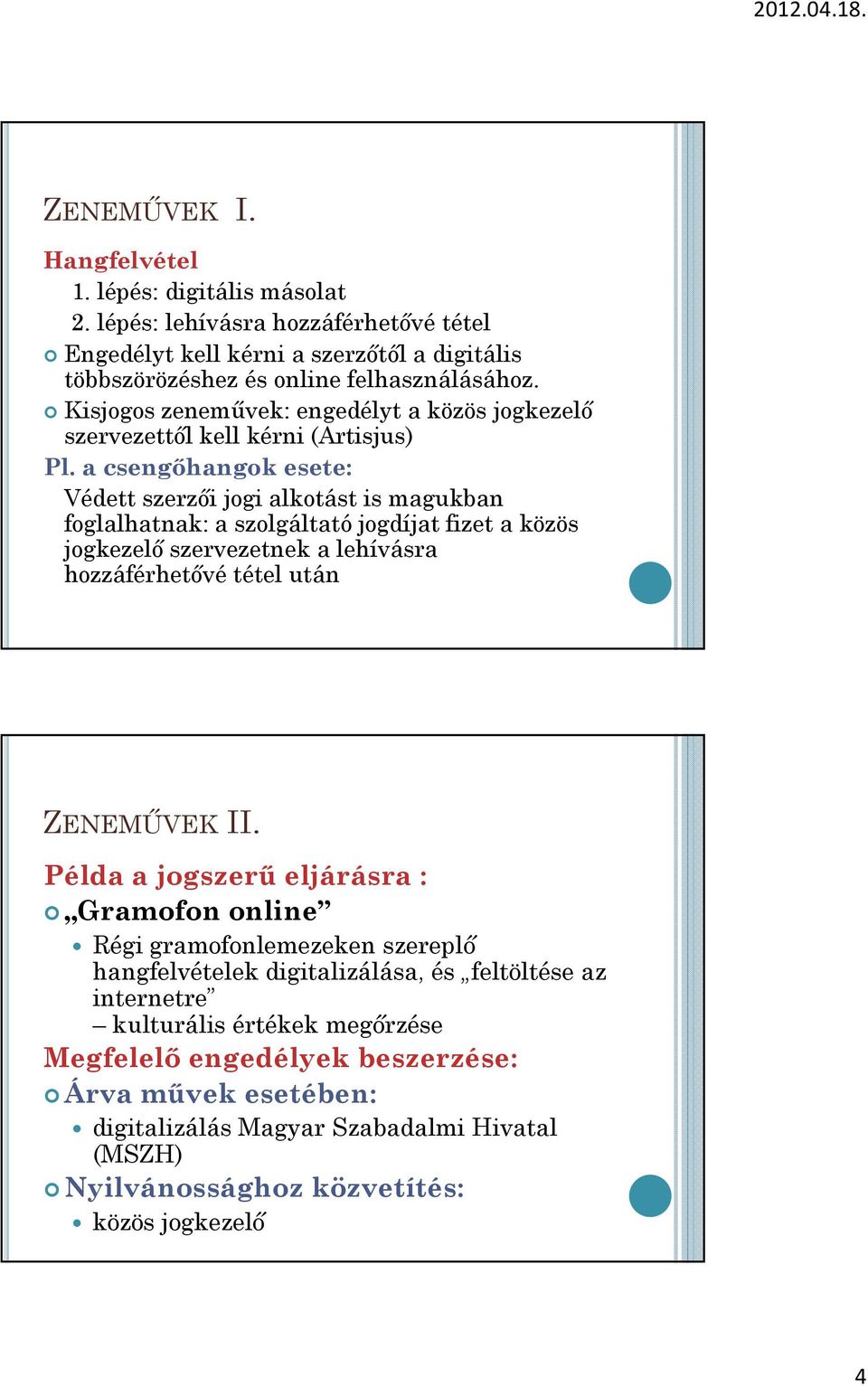 a csengıhangok esete: Védett szerzıi jogi alkotást is magukban foglalhatnak: a szolgáltató jogdíjat fizet a közös jogkezelı szervezetnek a lehívásra hozzáférhetıvé tétel után ZENEMŐVEK II.