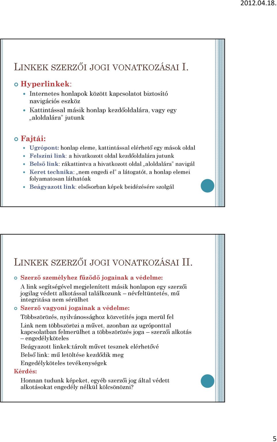 elérhetı egy mások oldal Felszíni link: a hivatkozott oldal kezdıoldalára jutunk Belsı link: rákattintva a hivatkozott oldal aloldalára navigál Keret technika: nem engedi el a látogatót, a honlap