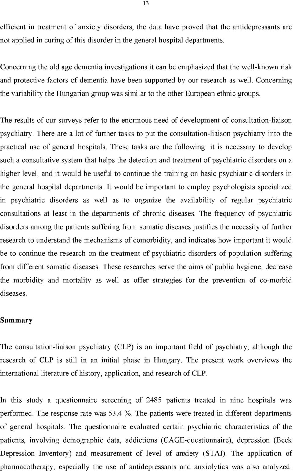 Concerning the variability the Hungarian group was similar to the other European ethnic groups. The results of our surveys refer to the enormous need of development of consultation-liaison psychiatry.