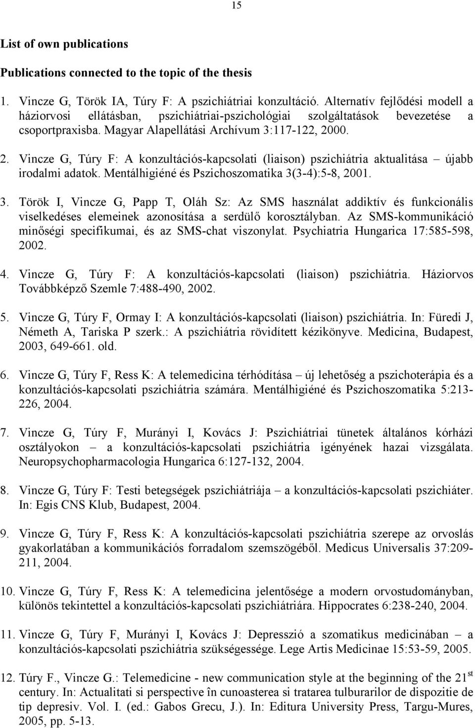 00. 2. Vincze G, Túry F: A konzultációs-kapcsolati (liaison) pszichiátria aktualitása újabb irodalmi adatok. Mentálhigiéné és Pszichoszomatika 3(