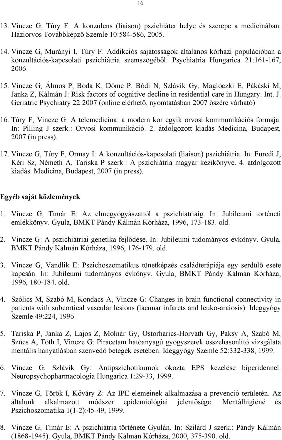 Vincze G, Álmos P, Boda K, Döme P, Bódi N, Szlávik Gy, Maglóczki E, Pákáski M, Janka Z, Kálmán J: Risk factors of cognitive decline in residential care in Hungary. Int. J. Geriatric Psychiatry 22:2007 (online elérhető, nyomtatásban 2007 őszére várható) 16.