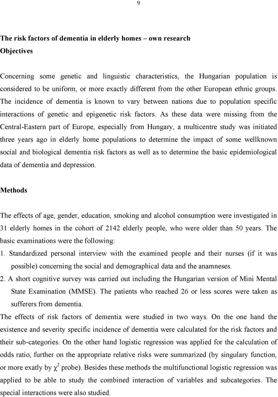 As these data were missing from the Central-Eastern part of Europe, especially from Hungary, a multicentre study was initiated three years ago in elderly home populations to determine the impact of
