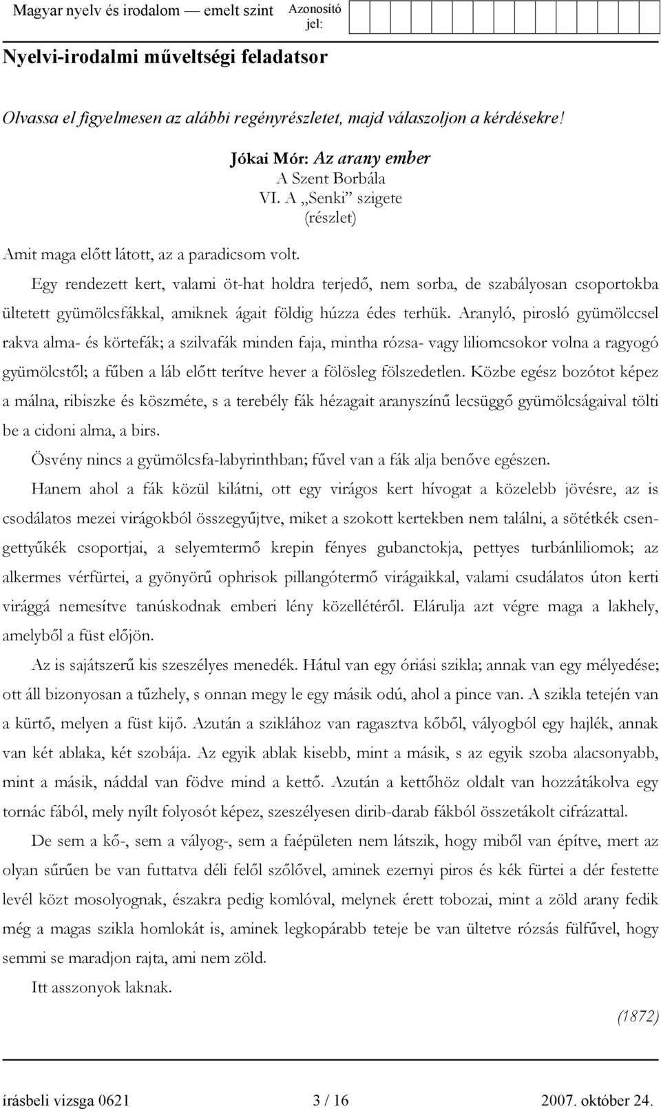 Egy rendezett kert, valami öt-hat holdra terjedő, nem sorba, de szabályosan csoportokba ültetett gyümölcsfákkal, amiknek ágait földig húzza édes terhük.