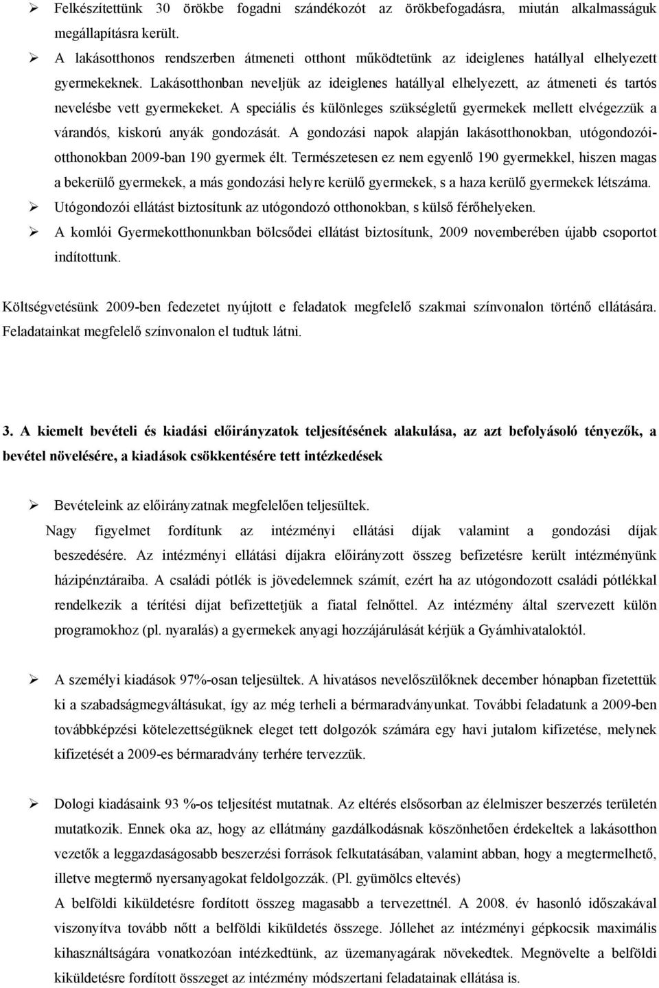 Lakástthnban neveljük az ideiglenes hatállyal elhelyezett, az átmeneti és tartós nevelésbe vett gyermekeket.