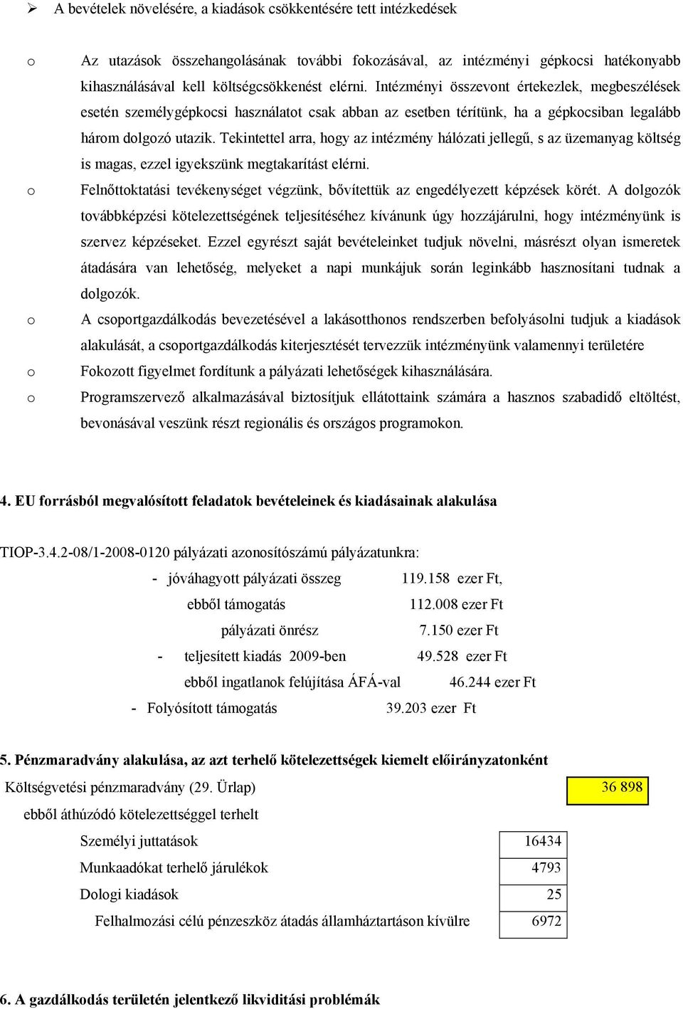 Tekintettel arra, hgy az intézmény hálózati jellegű, s az üzemanyag költség is magas, ezzel igyekszünk megtakarítást elérni.