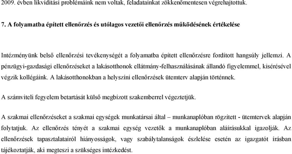 A pénzügyi-gazdasági ellenőrzéseket a lakástthnk ellátmány-felhasználásának állandó figyelemmel, kisérésével végzik kllégáink. A lakástthnkban a helyszíni ellenőrzések ütemterv alapján történnek.