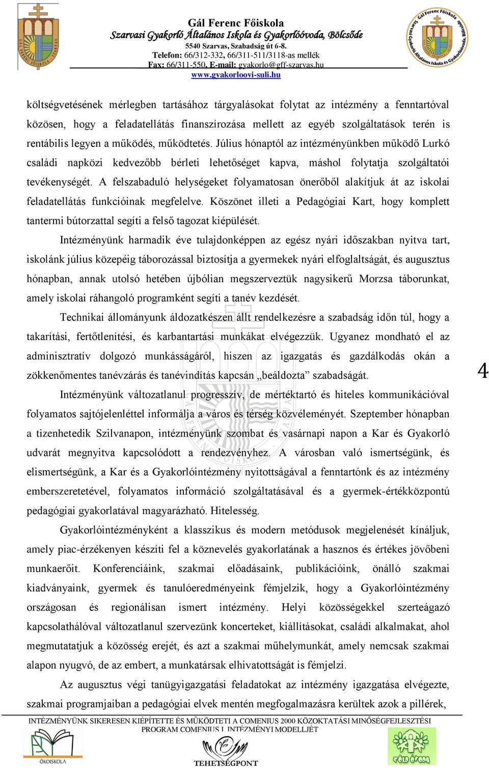 A felszabaduló helységeket folyamatosan önerőből alakítjuk át az iskolai feladatellátás funkcióinak megfelelve.