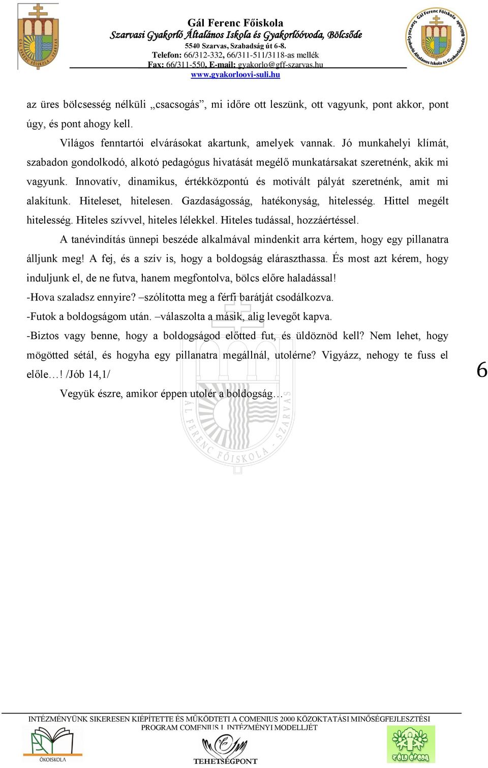 Innovatív, dinamikus, értékközpontú és motivált pályát szeretnénk, amit mi alakítunk. Hiteleset, hitelesen. Gazdaságosság, hatékonyság, hitelesség. Hittel megélt hitelesség.